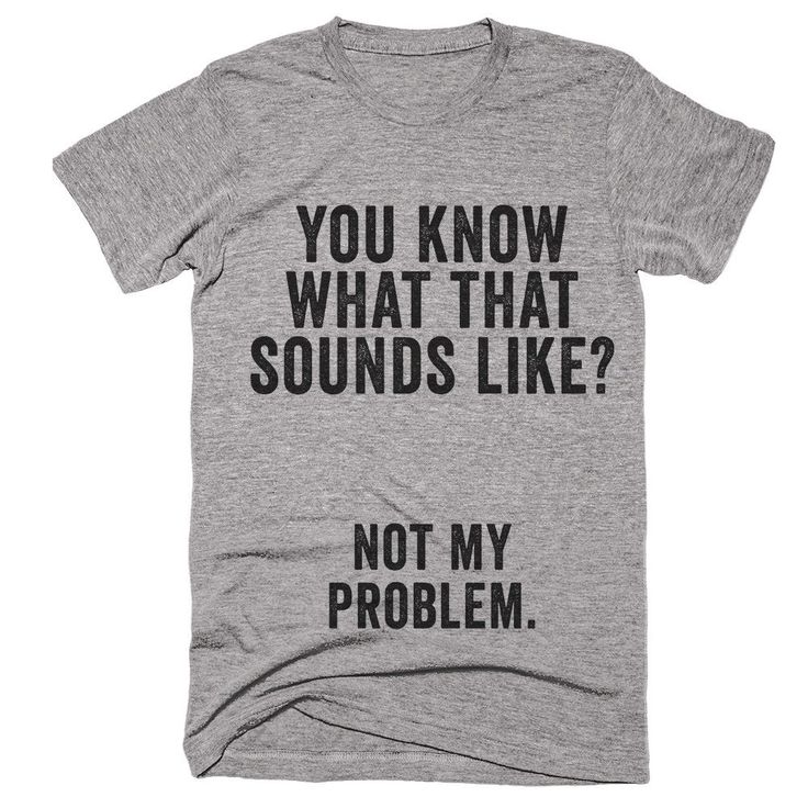 You know what that sounds like not my problem t-shirt
