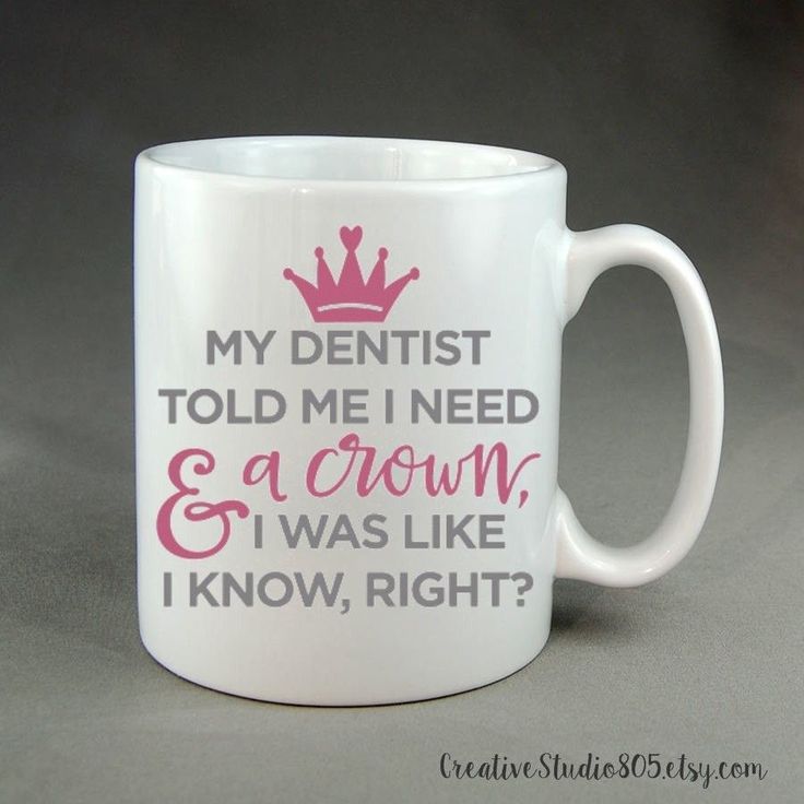 15oz mug, Dentist told me I need a crown. coffee mug, cute coffee cups, unique coffee mug, girly coffee cup