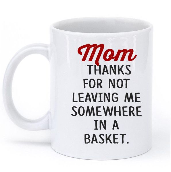 Mom thanks for not leaving me somewhere in a basket mug