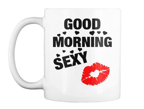 Good Morning Sexy Valentines Coffee Mug Gift